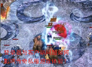 ��¼����ͻ����������Ӱ�촫��˽����Ϸ���飿