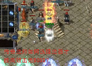 传奇法师如何选择法器才能高效击败BOSS? 传奇法师如何选择法器才能高效击败BOSS?