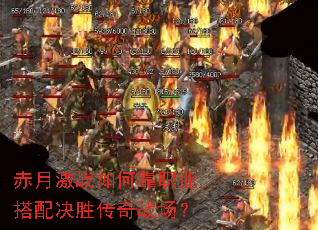 赤月激战如何靠职业搭配决胜传奇战场? 赤月激战如何靠职业搭配决胜传奇战场?