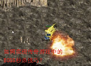 如何实现传奇游戏中的BOSS秒杀技巧? 如何实现传奇游戏中的BOSS秒杀技巧?