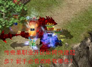 传奇单职业开区如何快速起步?新手必看攻略有哪些? 传奇单职业开区如何快速起步?新手必看攻略有哪些?