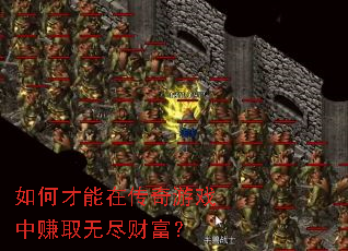 如何才能在传奇游戏中赚取无尽财富? 如何才能在传奇游戏中赚取无尽财富?