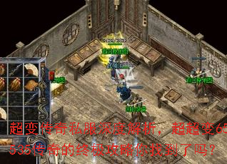 超变传奇私服深度解析,超超变65535传奇的终极攻略你找到了吗? 超变传奇私服深度解析,超超变65535传奇的终极攻略你找到了吗?