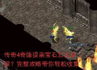 传奇4奇缘提亲宝石怎么获取?完整攻略带你轻松收集 传奇4奇缘提亲宝石怎么获取?完整攻略带你轻松收集