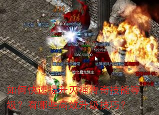 如何快速提升灭神传奇技能等级?有哪些高效升级技巧? 如何快速提升灭神传奇技能等级?有哪些高效升级技巧?