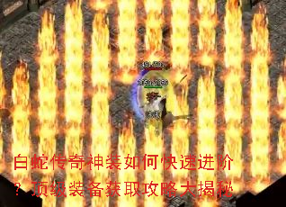 白蛇传奇神装如何快速进阶?顶级装备获取攻略大揭秘 白蛇传奇神装如何快速进阶?顶级装备获取攻略大揭秘