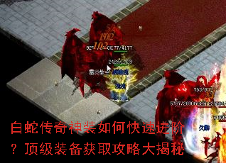 白蛇传奇神装如何快速进阶?顶级装备获取攻略大揭秘 白蛇传奇神装如何快速进阶?顶级装备获取攻略大揭秘