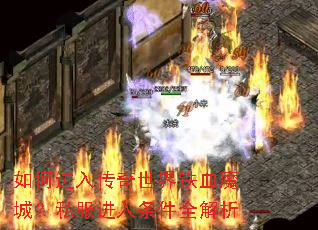 如何进入传奇世界铁血魔城?私服进入条件全解析 如何进入传奇世界铁血魔城?私服进入条件全解析