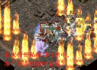 最火传奇私服排行榜中,哪个职业后期PK最强? 最火传奇私服排行榜中,哪个职业后期PK最强?