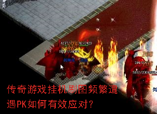 传奇游戏挂机刷图频繁遭遇PK如何有效应对? 传奇游戏挂机刷图频繁遭遇PK如何有效应对?