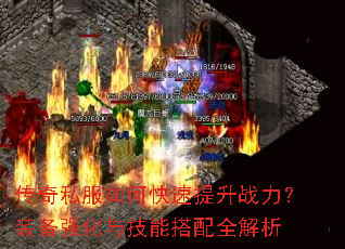 传奇私服如何快速提升战力?装备强化与技能搭配全解析 传奇私服如何快速提升战力?装备强化与技能搭配全解析