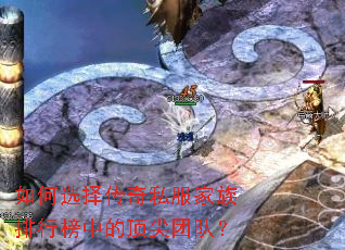 如何选择传奇私服家族排行榜中的顶尖团队? 如何选择传奇私服家族排行榜中的顶尖团队?