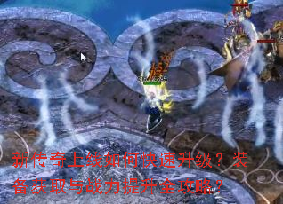 新传奇上线如何快速升级?装备获取与战力提升全攻略? 新传奇上线如何快速升级?装备获取与战力提升全攻略?