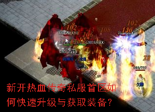 新开热血传奇私服首区如何快速升级与获取装备? 新开热血传奇私服首区如何快速升级与获取装备?