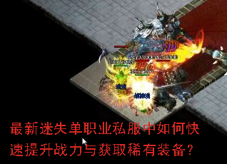 最新迷失单职业私服中如何快速提升战力与获取稀有装备? 最新迷失单职业私服中如何快速提升战力与获取稀有装备?
