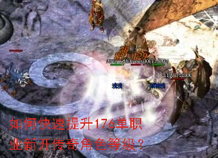 如何快速提升176单职业新开传奇角色等级? 如何快速提升176单职业新开传奇角色等级?