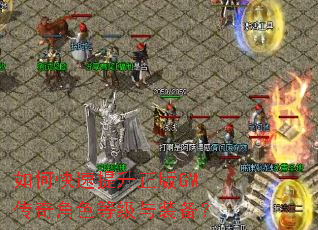 如何快速提升正版GM传奇角色等级与装备? 如何快速提升正版GM传奇角色等级与装备?