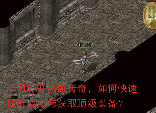 今日新开热血传奇,如何快速提升战力与获取顶级装备? 今日新开热血传奇,如何快速提升战力与获取顶级装备?