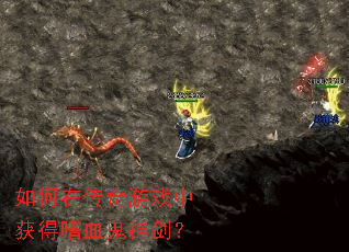 如何在传奇游戏中获得嗜血鬼神剑? 如何在传奇游戏中获得嗜血鬼神剑?