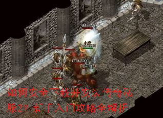 如何安全下载并安装传奇私服2?新手入门攻略全解析 如何安全下载并安装传奇私服2?新手入门攻略全解析