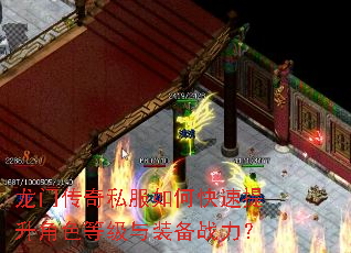 龙门传奇私服如何快速提升角色等级与装备战力? 龙门传奇私服如何快速提升角色等级与装备战力?