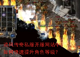 追风传奇私服开服网站中,如何快速提升角色等级? 追风传奇私服开服网站中,如何快速提升角色等级?