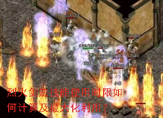 烈火剑法技能使用时限如何计算及最大化利用? 烈火剑法技能使用时限如何计算及最大化利用?
