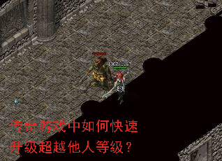 传奇游戏中如何快速升级超越他人等级? 传奇游戏中如何快速升级超越他人等级?