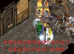 传奇私服如何快速提升角色战力?装备选择与升级技巧全解析 传奇私服如何快速提升角色战力?装备选择与升级技巧全解析