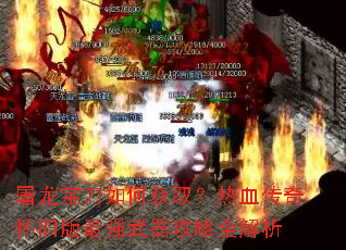 屠龙宝刀如何获取?热血传奇怀旧版最强武器攻略全解析 屠龙宝刀如何获取?热血传奇怀旧版最强武器攻略全解析