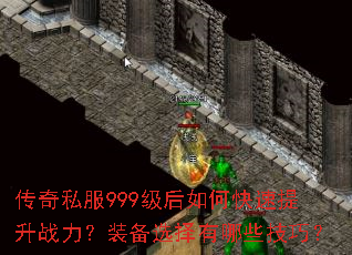 传奇私服999级后如何快速提升战力?装备选择有哪些技巧? 传奇私服999级后如何快速提升战力?装备选择有哪些技巧?