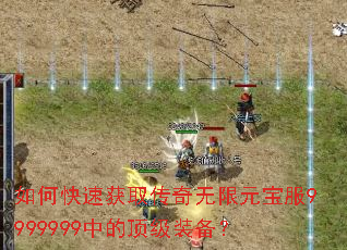如何快速获取传奇无限元宝服9999999中的顶级装备? 如何快速获取传奇无限元宝服9999999中的顶级装备?