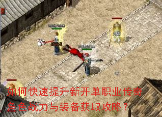如何快速提升新开单职业传奇角色战力与装备获取攻略? 如何快速提升新开单职业传奇角色战力与装备获取攻略?