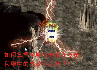 如何掌握全屏雷电术在传奇私服中的高效运用技巧? 如何掌握全屏雷电术在传奇私服中的高效运用技巧?