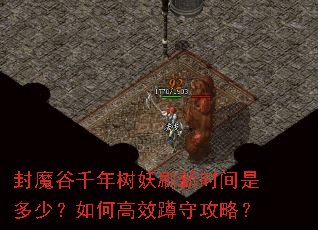 封魔谷千年树妖刷新时间是多少?如何高效蹲守攻略? 封魔谷千年树妖刷新时间是多少?如何高效蹲守攻略?