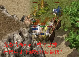 变态传奇app下载平台排行榜中哪个游戏升级最快? 变态传奇app下载平台排行榜中哪个游戏升级最快?