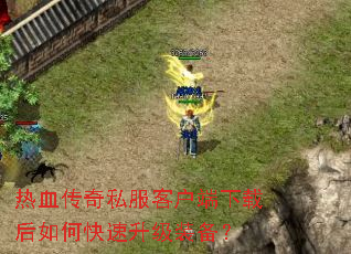 热血传奇私服客户端下载后如何快速升级装备? 热血传奇私服客户端下载后如何快速升级装备?