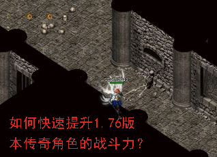 如何快速提升1.76版本传奇角色的战斗力? 如何快速提升1.76版本传奇角色的战斗力?