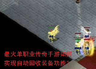 最火单职业传奇手游如何实现自动回收装备功能? 最火单职业传奇手游如何实现自动回收装备功能?