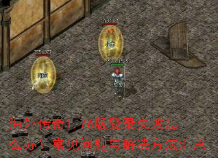 海外传奇1.76版登录失败怎么办?常见问题与解决方法汇总 海外传奇1.76版登录失败怎么办?常见问题与解决方法汇总