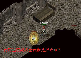 传奇过渡期战士武器选择攻略? 传奇过渡期战士武器选择攻略?