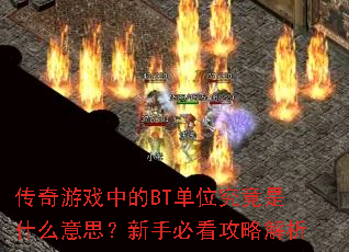 传奇游戏中的BT单位究竟是什么意思?新手必看攻略解析 传奇游戏中的BT单位究竟是什么意思?新手必看攻略解析