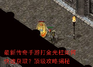 最新传奇手游打金光柱如何快速获取?顶级攻略揭秘 最新传奇手游打金光柱如何快速获取?顶级攻略揭秘