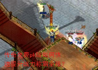 传奇免费pk版如何快速提升战力称霸全服? 传奇免费pk版如何快速提升战力称霸全服?