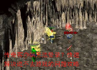 传奇客户端无法登录?快速解决进不去游戏的问题攻略 传奇客户端无法登录?快速解决进不去游戏的问题攻略