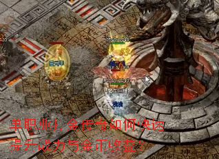 单职业打金传奇如何快速提升战力与金币收益? 单职业打金传奇如何快速提升战力与金币收益?