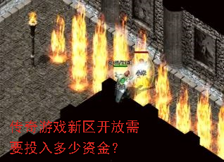 传奇游戏新区开放需要投入多少资金? 传奇游戏新区开放需要投入多少资金?