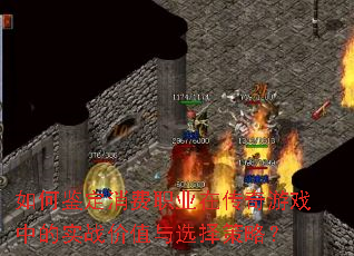 如何鉴定消费职业在传奇游戏中的实战价值与选择策略? 如何鉴定消费职业在传奇游戏中的实战价值与选择策略?