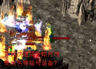 如何快速提升皓月传奇角色等级与装备? 如何快速提升皓月传奇角色等级与装备?