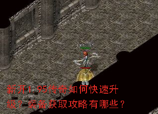 新开1.95传奇如何快速升级?装备获取攻略有哪些? 新开1.95传奇如何快速升级?装备获取攻略有哪些?